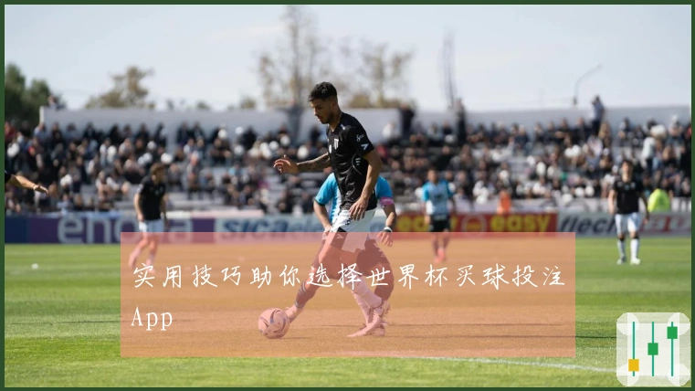 实用技巧助你选择世界杯买球投注App