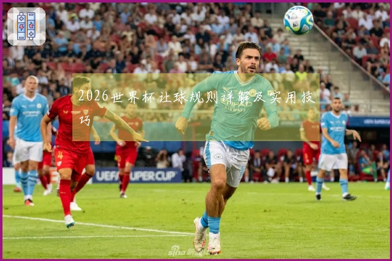 2026世界杯让球规则详解及实用技巧