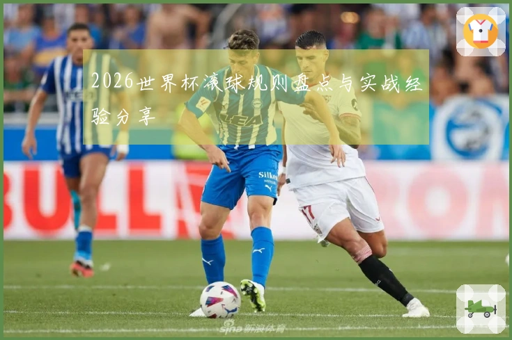 2026世界杯滚球规则盘点与实战经验分享