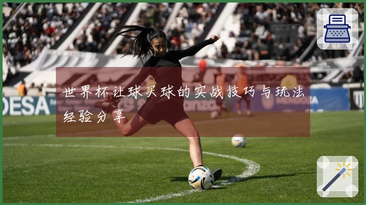 世界杯让球买球的实战技巧与玩法经验分享